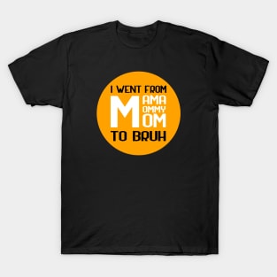 I went from mama to mommy to mom to bruh T-Shirt